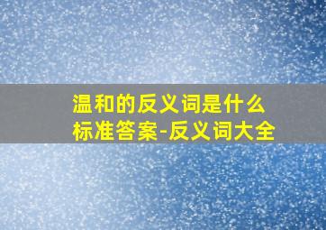 温和的反义词是什么 标准答案-反义词大全